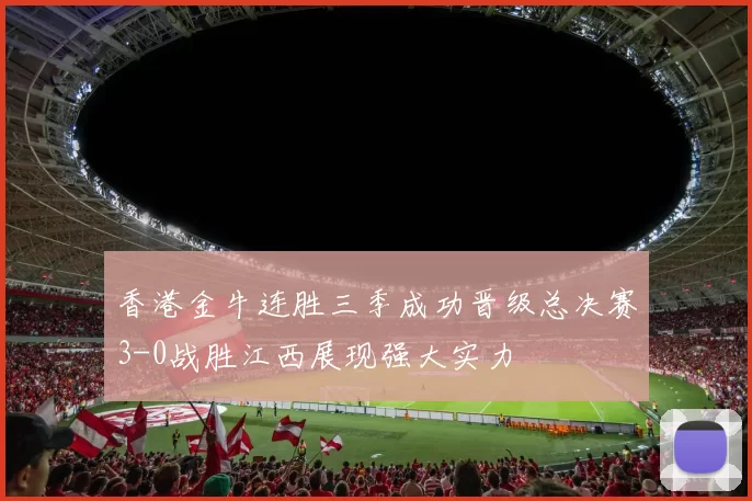 香港金牛连胜三季成功晋级总决赛3-0战胜江西展现强大实力