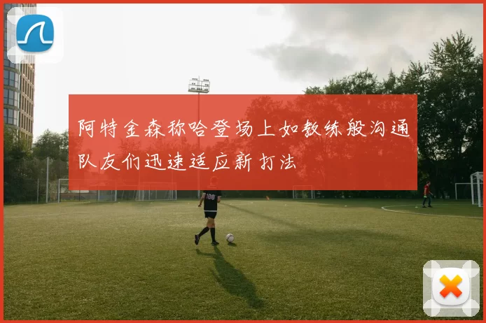 阿特金森称哈登场上如教练般沟通队友们迅速适应新打法