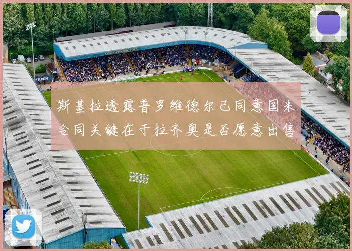 斯基拉透露普罗维德尔已同意国米合同关键在于拉齐奥是否愿意出售