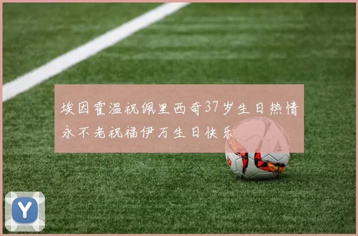 埃因霍温祝佩里西奇37岁生日热情永不老祝福伊万生日快乐