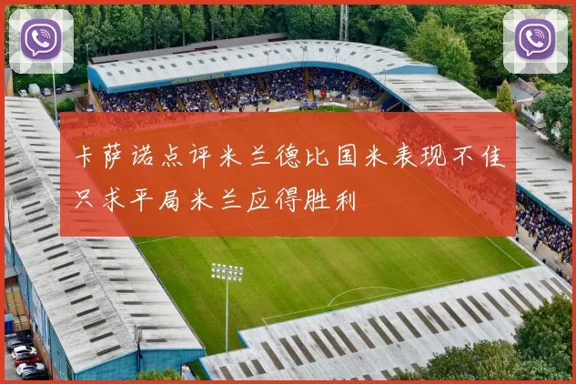 卡萨诺点评米兰德比国米表现不佳只求平局米兰应得胜利
